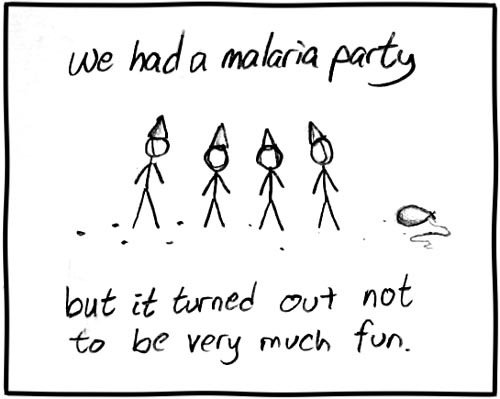 It is a somewhat common practice for parents to have “pox parties” wherein a child with chicken pox interacts with other children in order to expose them to the disease so they can contract it in a controlled manner. The thinking behind this practice is that the parents would rather have the children contract the disease “naturally” (as opposed to vaccination or chance encounters with infected persons) at a young age where they will be more resilient to its effects and can be under the watchful eye of prepared parents. It is assumed that the Author’s family forced his participation in a pox party in his youth.
This strip plays off of the phenomenon of people having “parties” for other diseases modeled after those for chicken pox. People have been known to attempt controlled contraction of measles, hepatitis A, mumps, and the flu at these gatherings. In this instance, the idea of a malaria party is yet another example of the Author’s propensity for arriving at a punchline via comic absurdity, homographic pun, and cultural insensitivity.
One aspect of the strips humor is derived from the portrayal of the scene. The characters are all standing around wearing conical party hats, there is a deflated balloon on the ground, and there is (presumably) confetti on the ground. This is a play on the fact that they are called “parties” even though they are not actually gatherings of celebration. However, it is possible that some of these gatherings do put on a traditional celebratory atmosphere in order to disguise the true intent of them from the attending children.
Moreover, malaria’s vector is generally via mosquitos, not proximity to infected persons. So, unless the black dots on the ground in the strip are actually meant to portray dead mosquitos, there is no way for the gathering to work in the same manner as a pox party. Since malaria is generally considered to be a disease of poverty, mostly killing young children in Sub-Saharan Africa, the thought of having a party to purposefully spread this fatal disease among children instead of vaccination is an absurd and macabre premise for a comic strip, hence the punchline of “but it turned out not to be very much fun.”